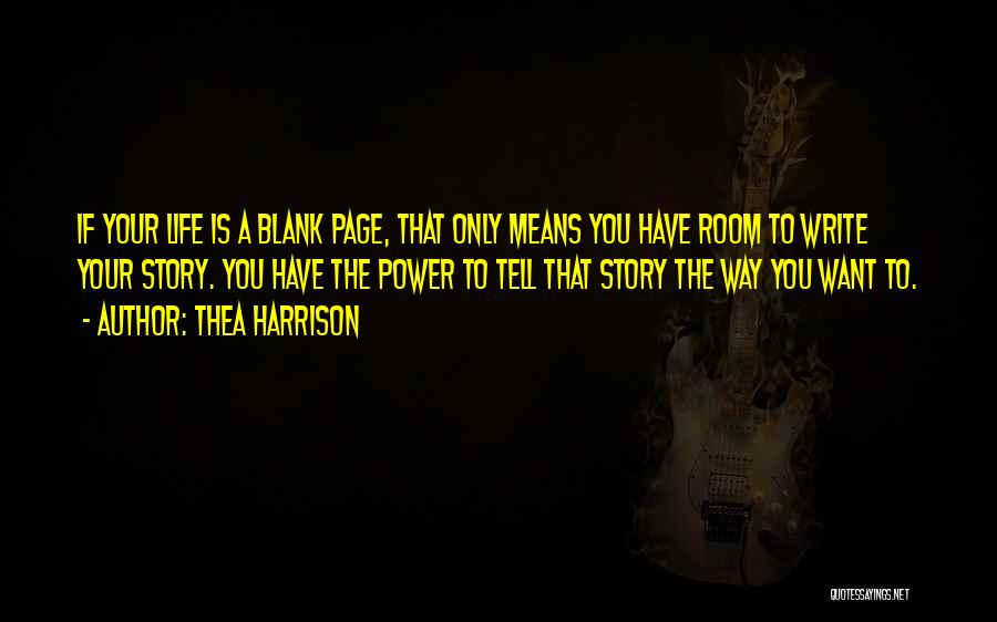 Thea Harrison Quotes: If Your Life Is A Blank Page, That Only Means You Have Room To Write Your Story. You Have The