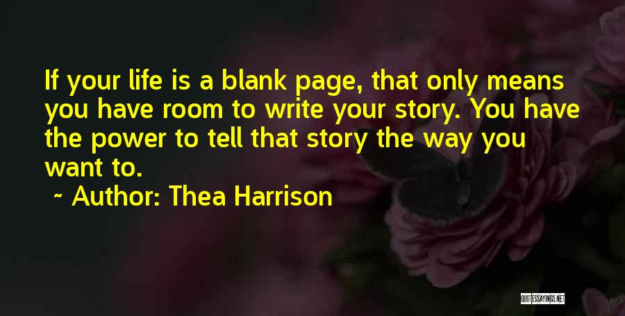 Thea Harrison Quotes: If Your Life Is A Blank Page, That Only Means You Have Room To Write Your Story. You Have The