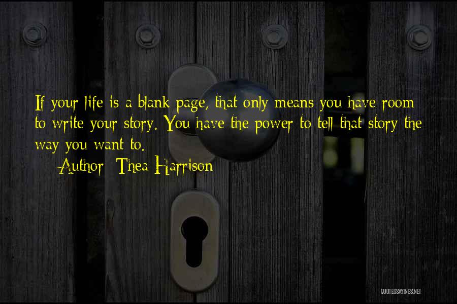 Thea Harrison Quotes: If Your Life Is A Blank Page, That Only Means You Have Room To Write Your Story. You Have The