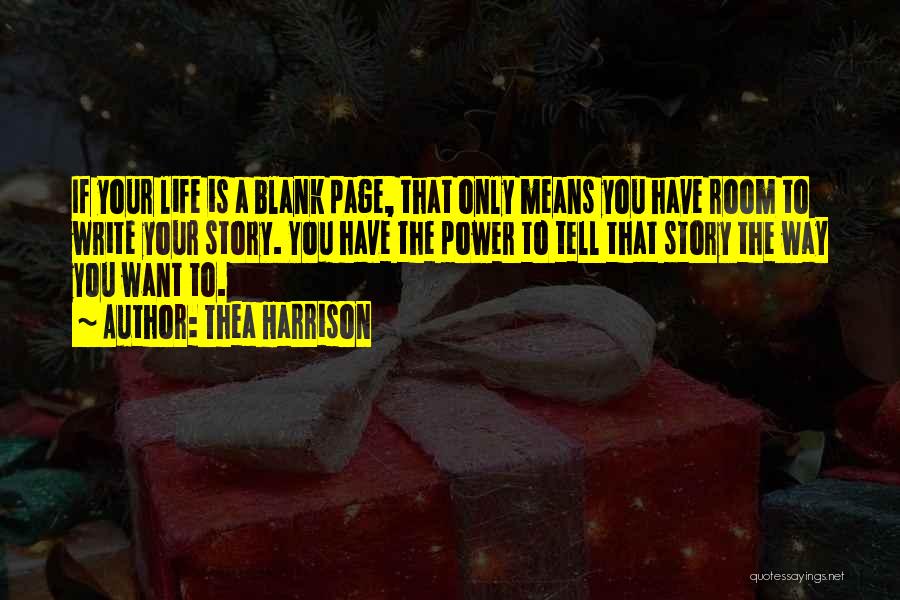 Thea Harrison Quotes: If Your Life Is A Blank Page, That Only Means You Have Room To Write Your Story. You Have The