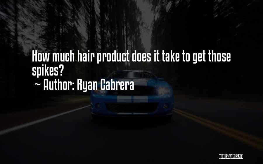 Ryan Cabrera Quotes: How Much Hair Product Does It Take To Get Those Spikes?