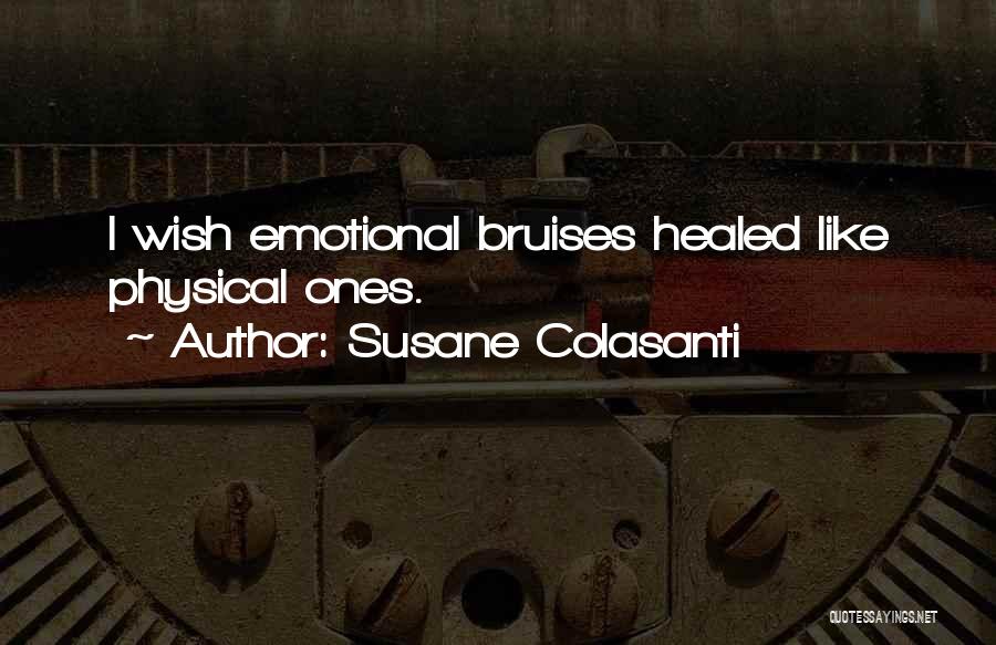 Susane Colasanti Quotes: I Wish Emotional Bruises Healed Like Physical Ones.