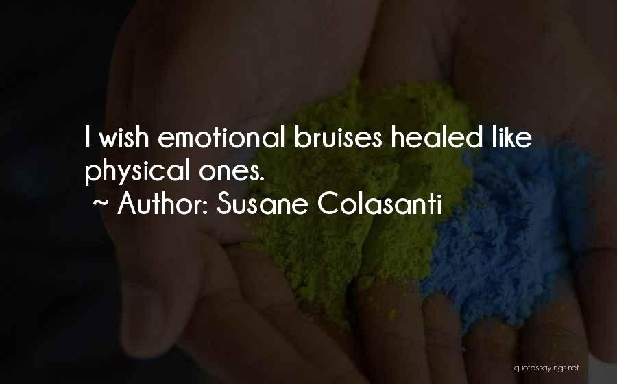Susane Colasanti Quotes: I Wish Emotional Bruises Healed Like Physical Ones.