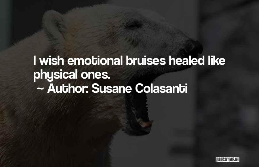 Susane Colasanti Quotes: I Wish Emotional Bruises Healed Like Physical Ones.