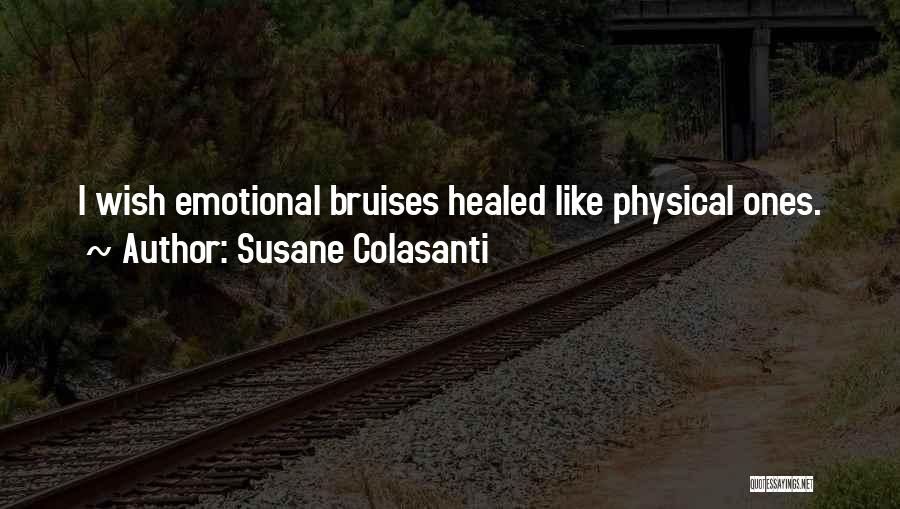 Susane Colasanti Quotes: I Wish Emotional Bruises Healed Like Physical Ones.