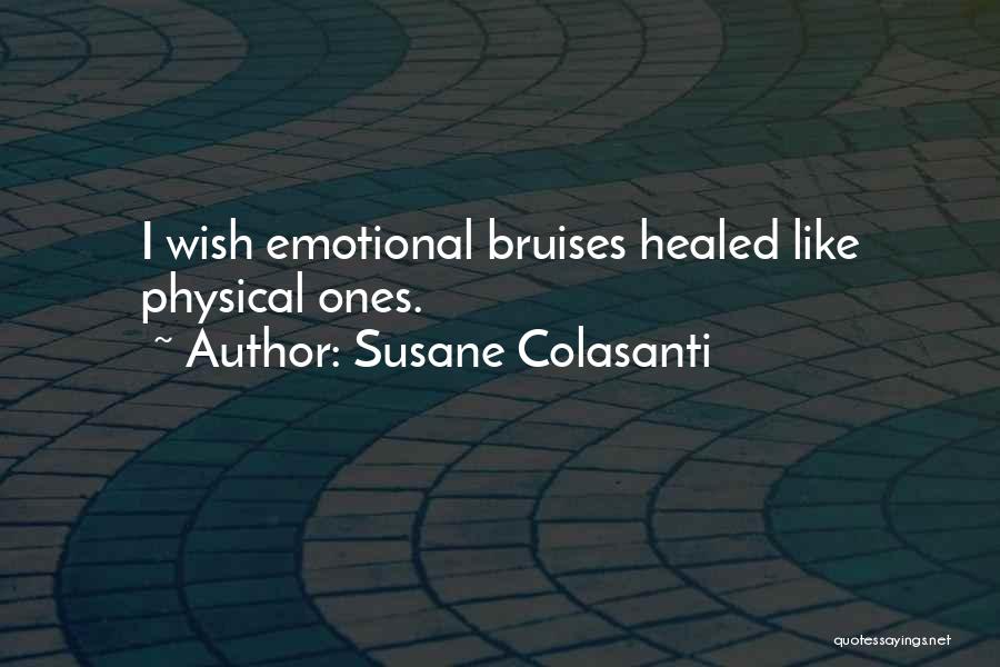 Susane Colasanti Quotes: I Wish Emotional Bruises Healed Like Physical Ones.