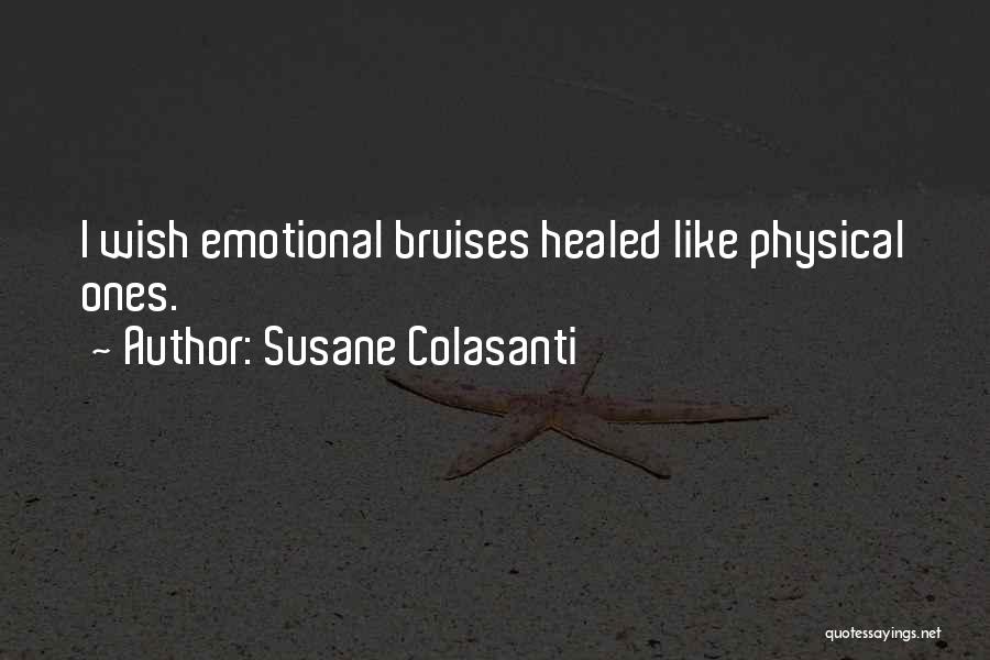 Susane Colasanti Quotes: I Wish Emotional Bruises Healed Like Physical Ones.