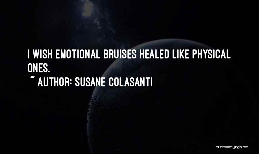 Susane Colasanti Quotes: I Wish Emotional Bruises Healed Like Physical Ones.