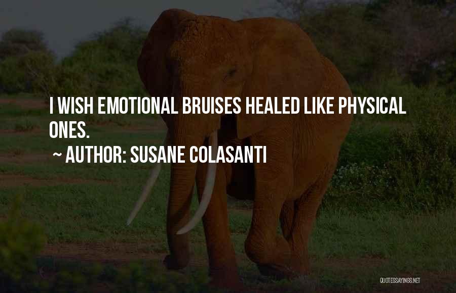 Susane Colasanti Quotes: I Wish Emotional Bruises Healed Like Physical Ones.