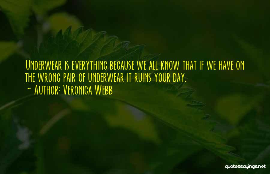 Veronica Webb Quotes: Underwear Is Everything Because We All Know That If We Have On The Wrong Pair Of Underwear It Ruins Your