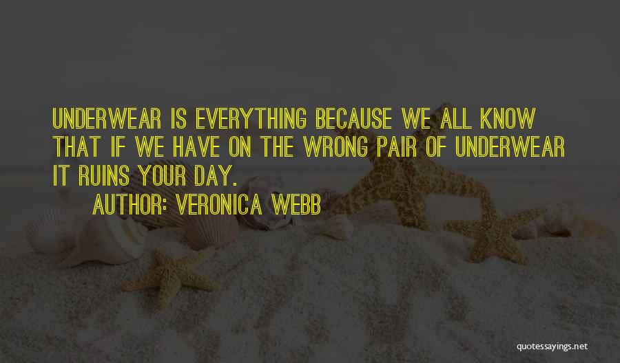 Veronica Webb Quotes: Underwear Is Everything Because We All Know That If We Have On The Wrong Pair Of Underwear It Ruins Your