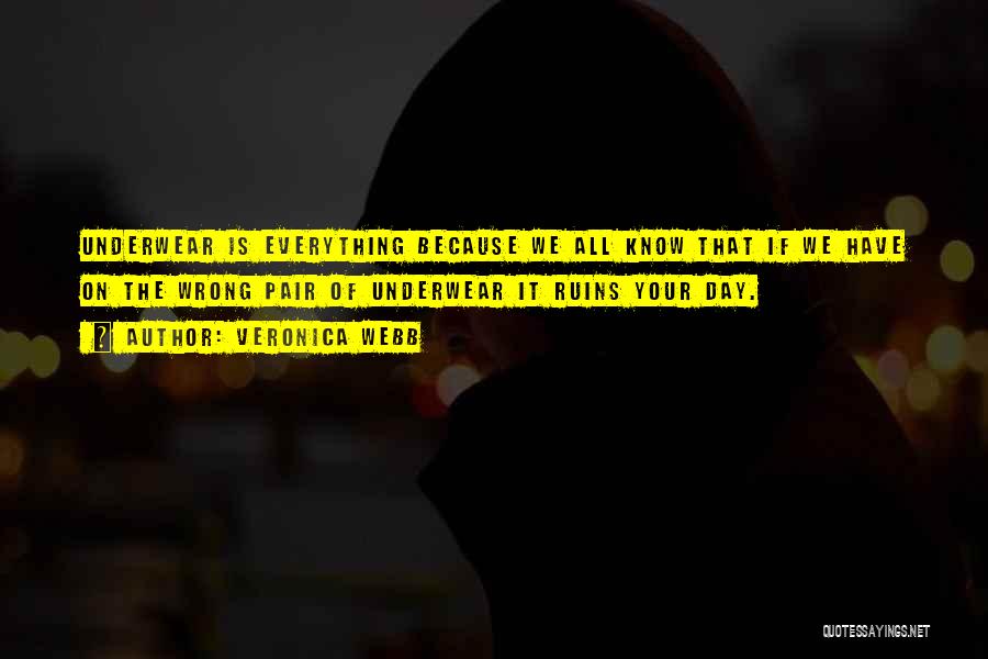 Veronica Webb Quotes: Underwear Is Everything Because We All Know That If We Have On The Wrong Pair Of Underwear It Ruins Your