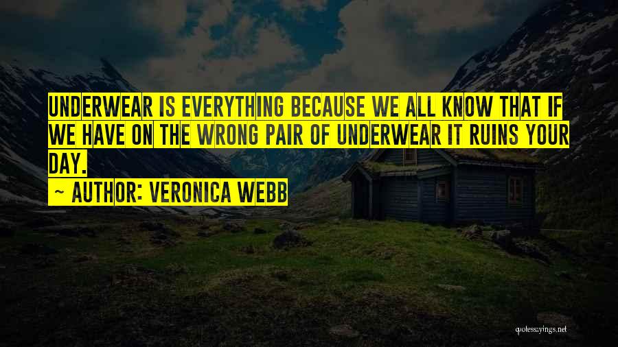 Veronica Webb Quotes: Underwear Is Everything Because We All Know That If We Have On The Wrong Pair Of Underwear It Ruins Your