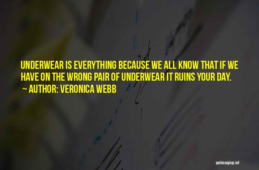 Veronica Webb Quotes: Underwear Is Everything Because We All Know That If We Have On The Wrong Pair Of Underwear It Ruins Your