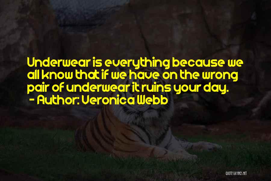 Veronica Webb Quotes: Underwear Is Everything Because We All Know That If We Have On The Wrong Pair Of Underwear It Ruins Your