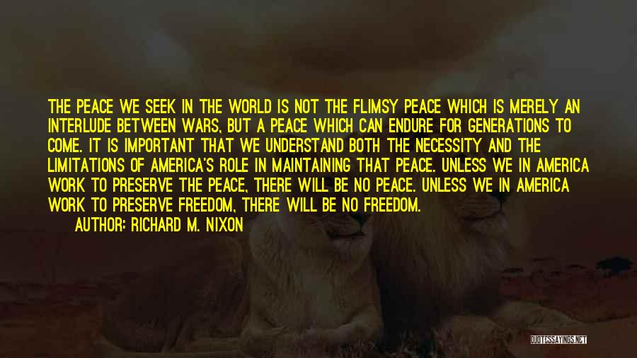 Richard M. Nixon Quotes: The Peace We Seek In The World Is Not The Flimsy Peace Which Is Merely An Interlude Between Wars, But