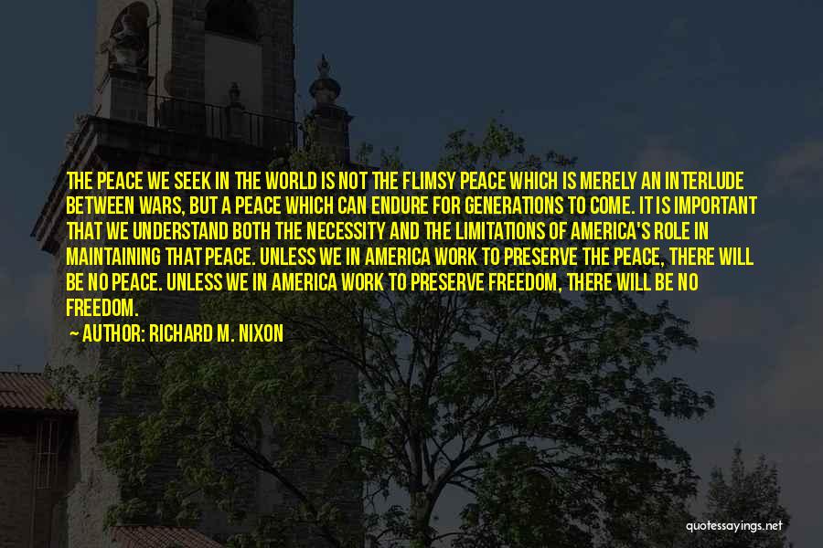 Richard M. Nixon Quotes: The Peace We Seek In The World Is Not The Flimsy Peace Which Is Merely An Interlude Between Wars, But