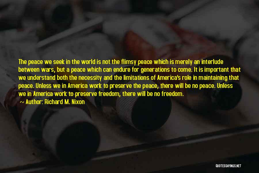 Richard M. Nixon Quotes: The Peace We Seek In The World Is Not The Flimsy Peace Which Is Merely An Interlude Between Wars, But