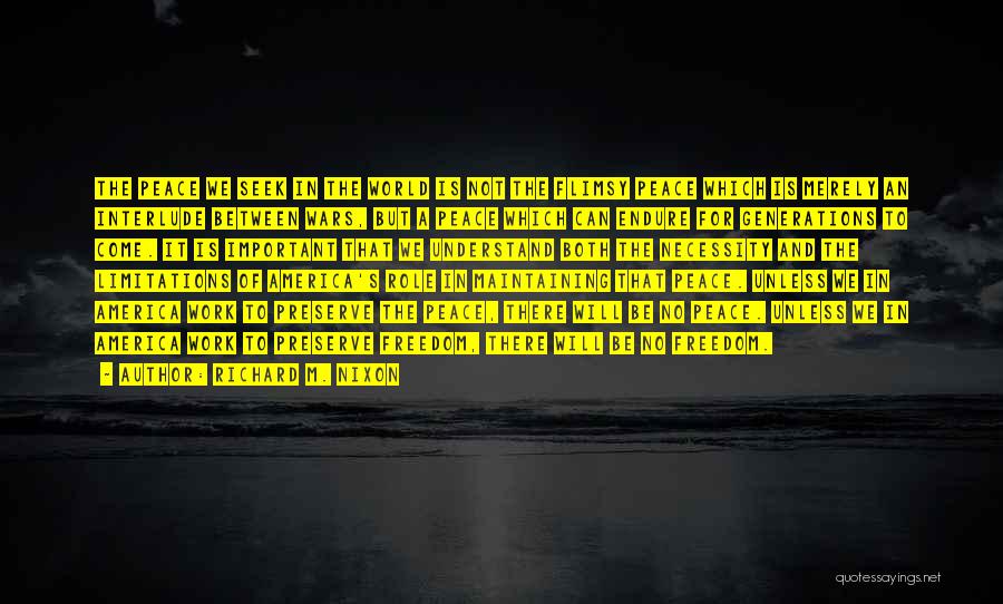 Richard M. Nixon Quotes: The Peace We Seek In The World Is Not The Flimsy Peace Which Is Merely An Interlude Between Wars, But