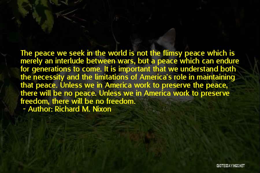 Richard M. Nixon Quotes: The Peace We Seek In The World Is Not The Flimsy Peace Which Is Merely An Interlude Between Wars, But