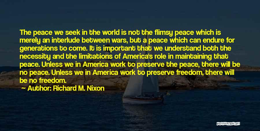 Richard M. Nixon Quotes: The Peace We Seek In The World Is Not The Flimsy Peace Which Is Merely An Interlude Between Wars, But