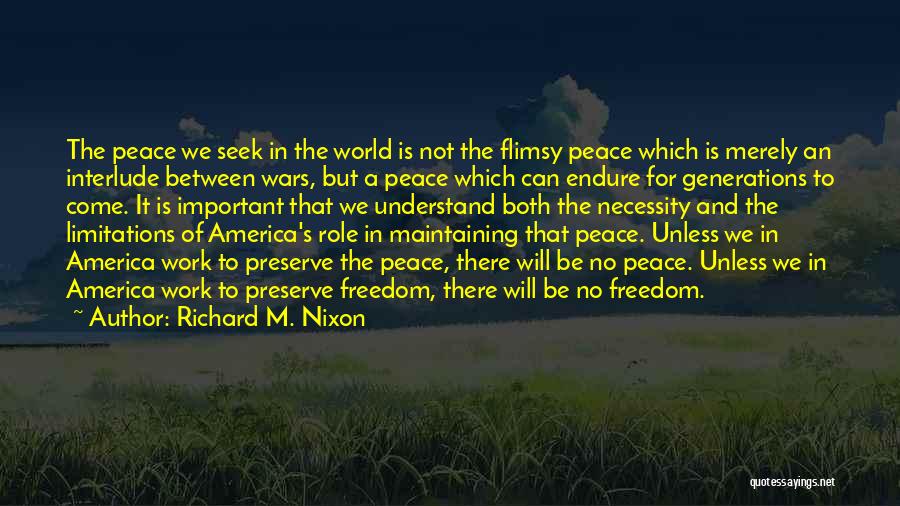 Richard M. Nixon Quotes: The Peace We Seek In The World Is Not The Flimsy Peace Which Is Merely An Interlude Between Wars, But