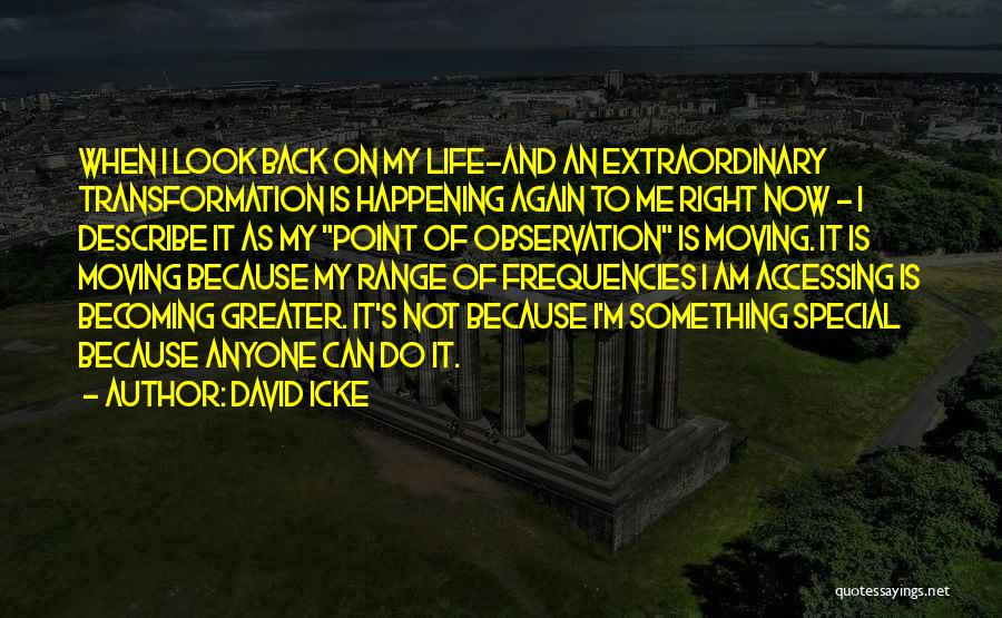 David Icke Quotes: When I Look Back On My Life-and An Extraordinary Transformation Is Happening Again To Me Right Now - I Describe