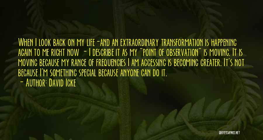 David Icke Quotes: When I Look Back On My Life-and An Extraordinary Transformation Is Happening Again To Me Right Now - I Describe