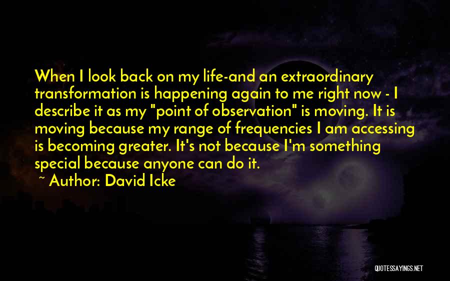 David Icke Quotes: When I Look Back On My Life-and An Extraordinary Transformation Is Happening Again To Me Right Now - I Describe