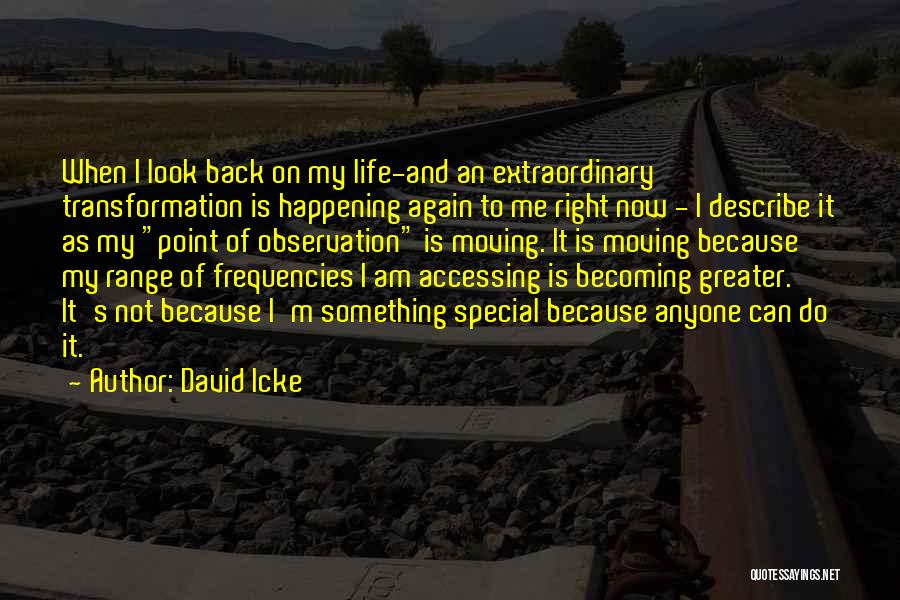 David Icke Quotes: When I Look Back On My Life-and An Extraordinary Transformation Is Happening Again To Me Right Now - I Describe