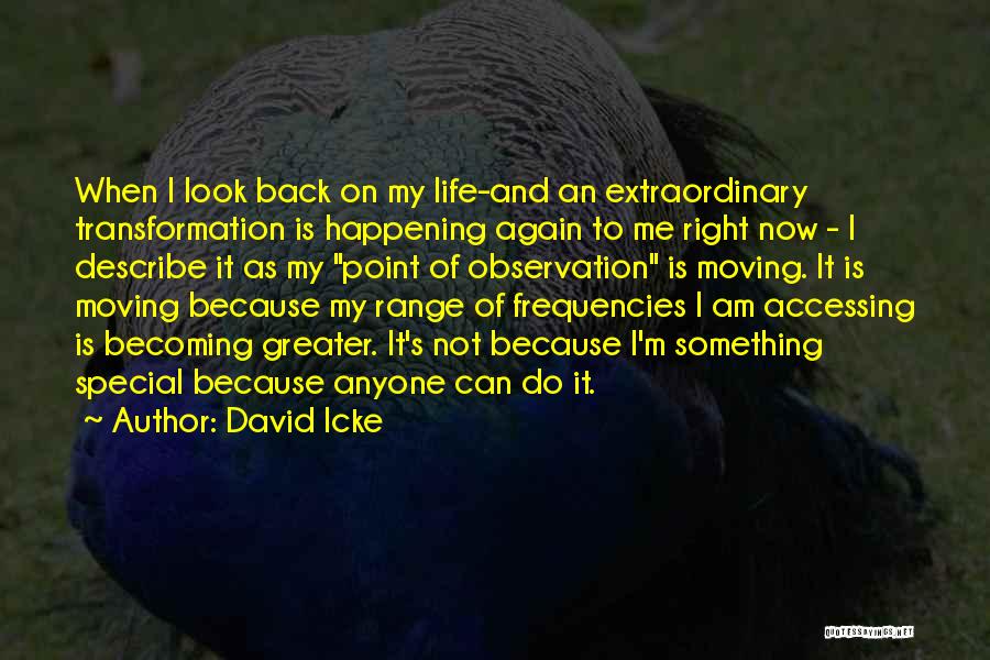 David Icke Quotes: When I Look Back On My Life-and An Extraordinary Transformation Is Happening Again To Me Right Now - I Describe