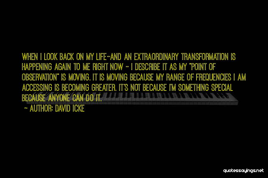 David Icke Quotes: When I Look Back On My Life-and An Extraordinary Transformation Is Happening Again To Me Right Now - I Describe