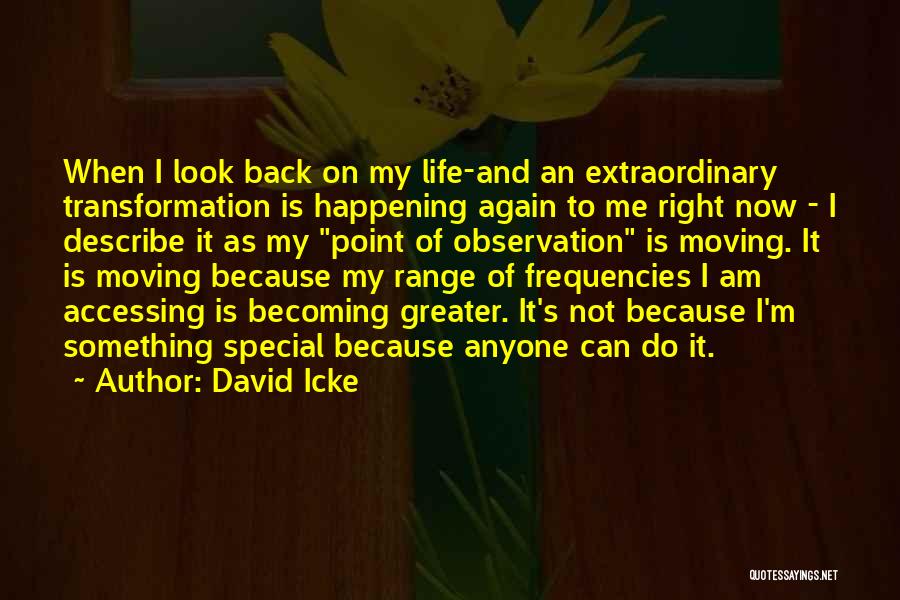 David Icke Quotes: When I Look Back On My Life-and An Extraordinary Transformation Is Happening Again To Me Right Now - I Describe