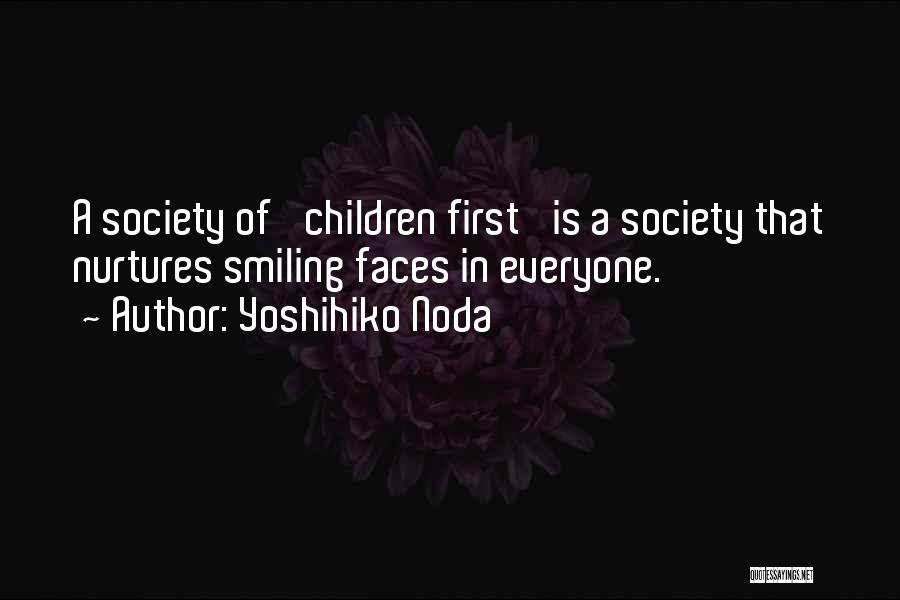 Yoshihiko Noda Quotes: A Society Of 'children First' Is A Society That Nurtures Smiling Faces In Everyone.