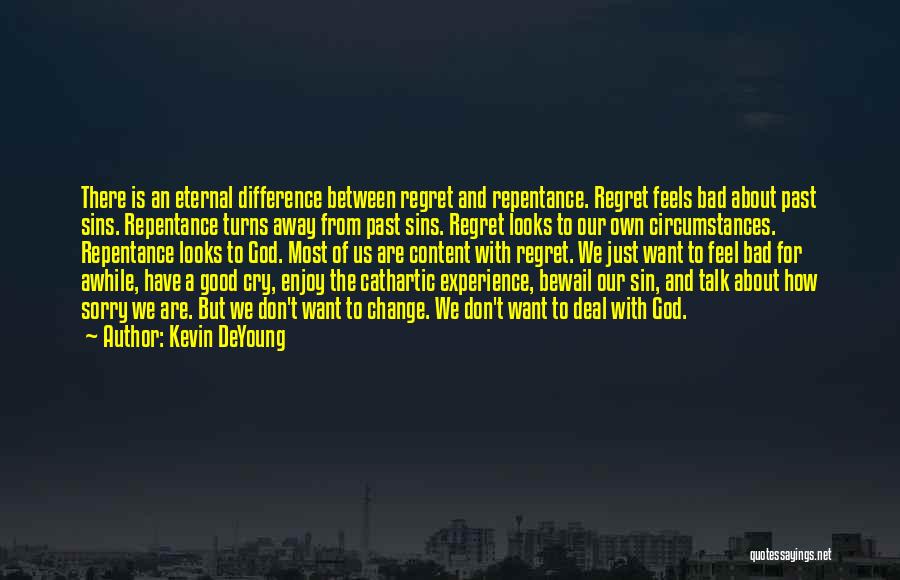 Kevin DeYoung Quotes: There Is An Eternal Difference Between Regret And Repentance. Regret Feels Bad About Past Sins. Repentance Turns Away From Past