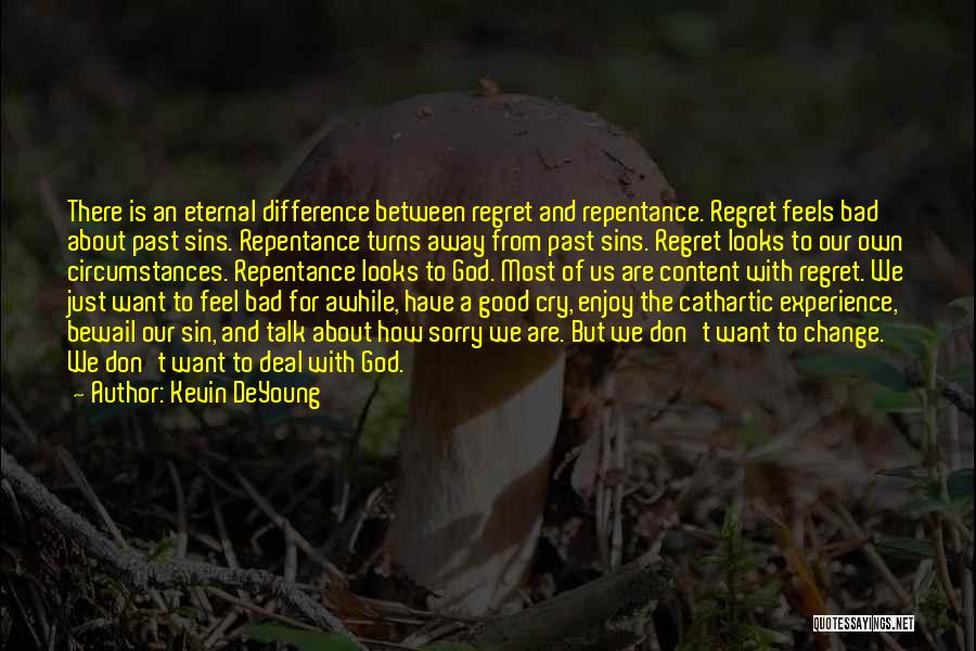 Kevin DeYoung Quotes: There Is An Eternal Difference Between Regret And Repentance. Regret Feels Bad About Past Sins. Repentance Turns Away From Past