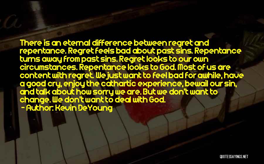 Kevin DeYoung Quotes: There Is An Eternal Difference Between Regret And Repentance. Regret Feels Bad About Past Sins. Repentance Turns Away From Past