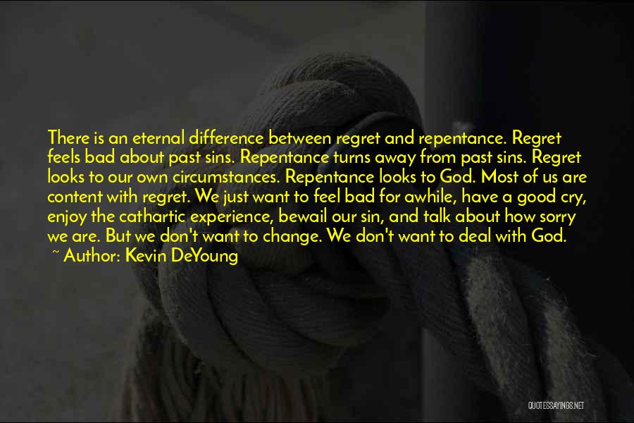 Kevin DeYoung Quotes: There Is An Eternal Difference Between Regret And Repentance. Regret Feels Bad About Past Sins. Repentance Turns Away From Past
