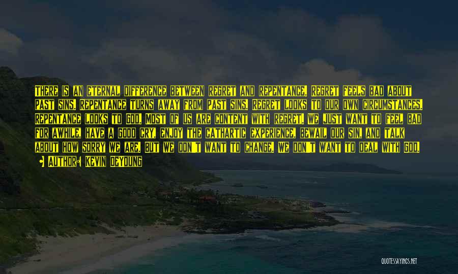 Kevin DeYoung Quotes: There Is An Eternal Difference Between Regret And Repentance. Regret Feels Bad About Past Sins. Repentance Turns Away From Past