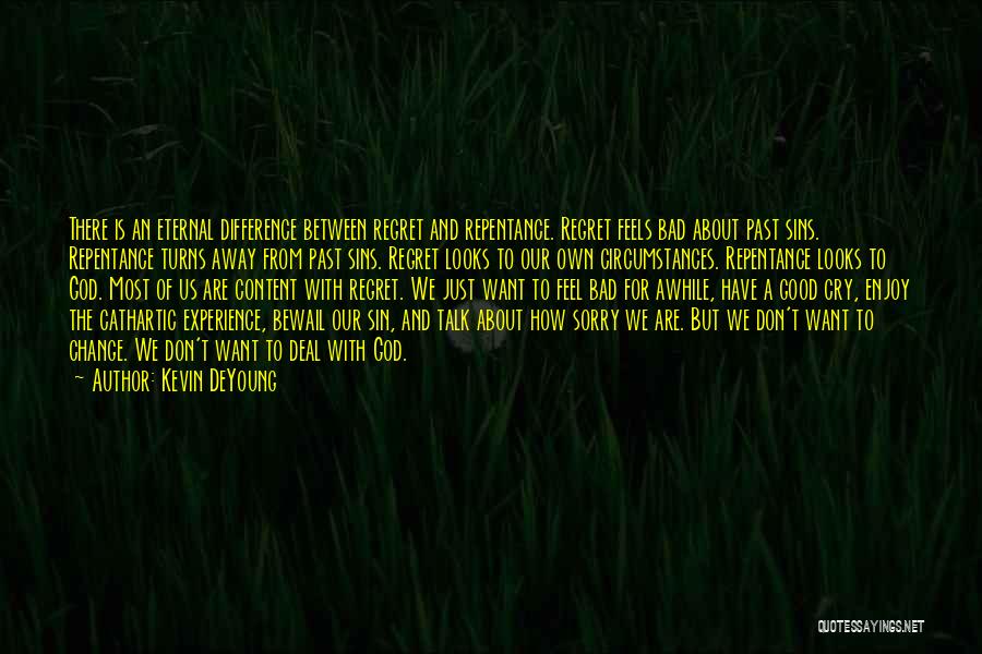 Kevin DeYoung Quotes: There Is An Eternal Difference Between Regret And Repentance. Regret Feels Bad About Past Sins. Repentance Turns Away From Past