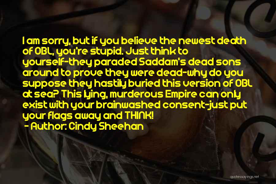 Cindy Sheehan Quotes: I Am Sorry, But If You Believe The Newest Death Of Obl, You're Stupid. Just Think To Yourself-they Paraded Saddam's