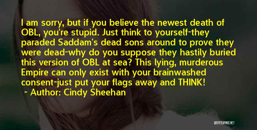 Cindy Sheehan Quotes: I Am Sorry, But If You Believe The Newest Death Of Obl, You're Stupid. Just Think To Yourself-they Paraded Saddam's