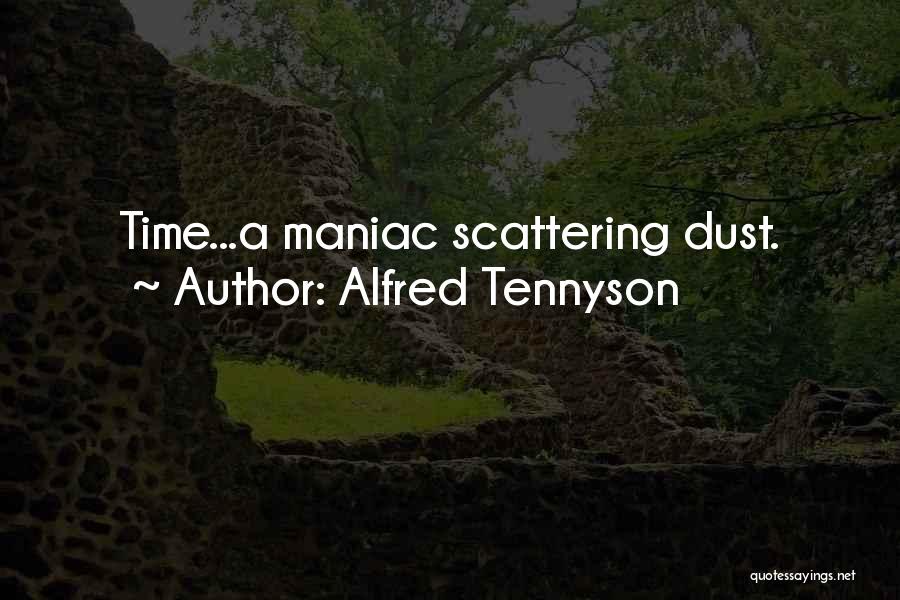 Alfred Tennyson Quotes: Time...a Maniac Scattering Dust.