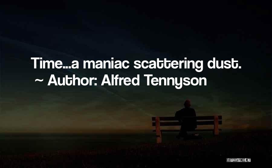 Alfred Tennyson Quotes: Time...a Maniac Scattering Dust.