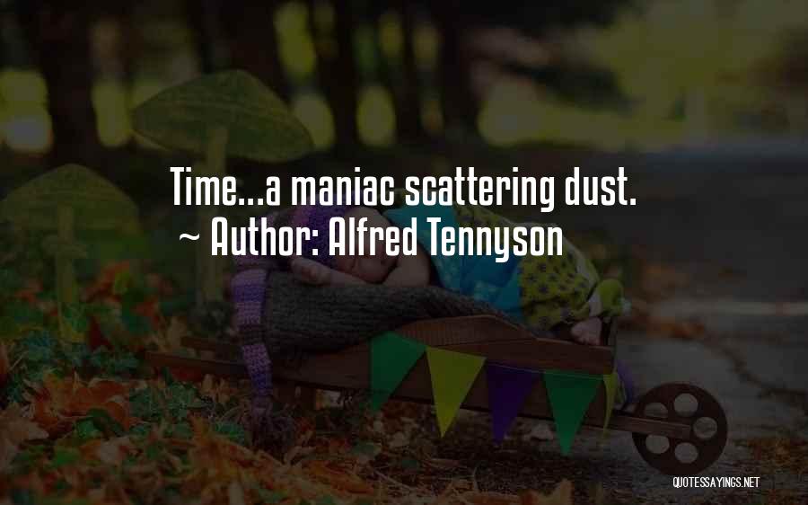 Alfred Tennyson Quotes: Time...a Maniac Scattering Dust.