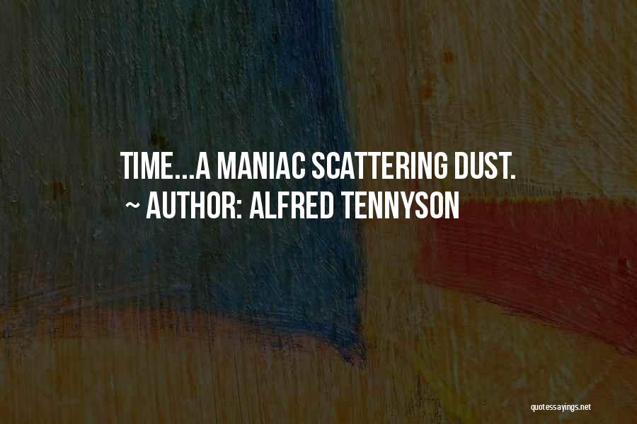 Alfred Tennyson Quotes: Time...a Maniac Scattering Dust.