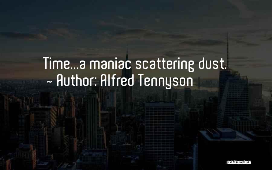 Alfred Tennyson Quotes: Time...a Maniac Scattering Dust.