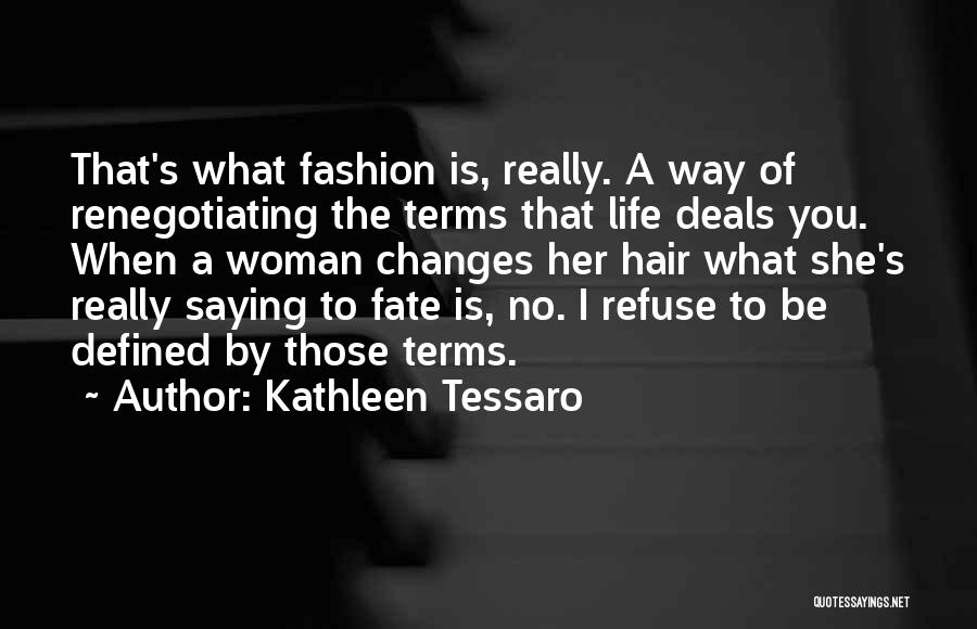 Kathleen Tessaro Quotes: That's What Fashion Is, Really. A Way Of Renegotiating The Terms That Life Deals You. When A Woman Changes Her