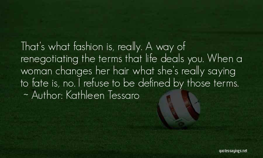 Kathleen Tessaro Quotes: That's What Fashion Is, Really. A Way Of Renegotiating The Terms That Life Deals You. When A Woman Changes Her