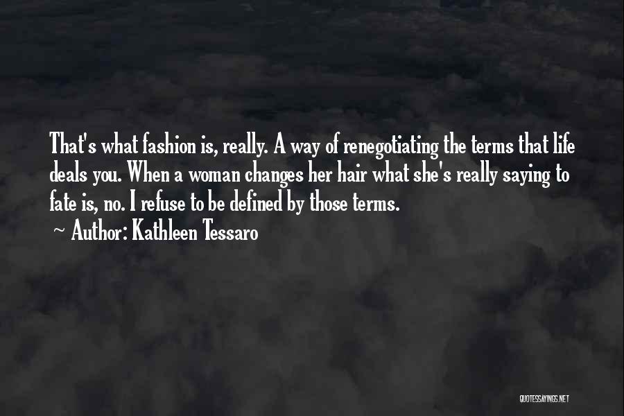 Kathleen Tessaro Quotes: That's What Fashion Is, Really. A Way Of Renegotiating The Terms That Life Deals You. When A Woman Changes Her